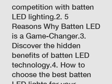 1. Rise above the competition with batten LED lighting.2. 5 Reasons Why Batten LED is a Game-Changer.3. Discover the hidden benefits of batten LED technology.4. How to choose the best batten LED light