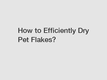 How to Efficiently Dry Pet Flakes?