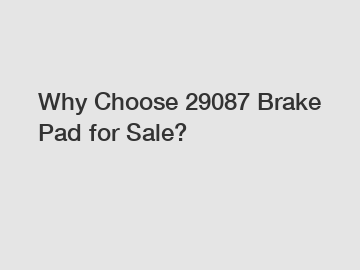 Why Choose 29087 Brake Pad for Sale?