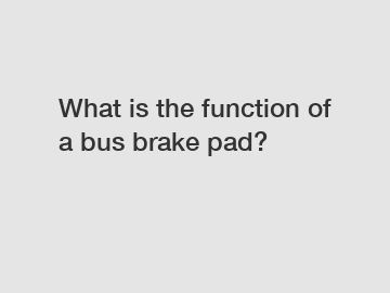 What is the function of a bus brake pad?