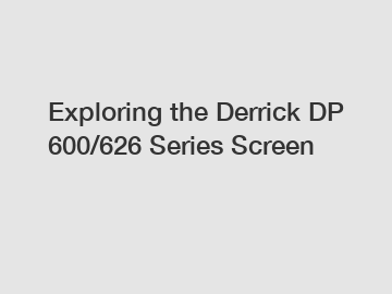 Exploring the Derrick DP 600/626 Series Screen