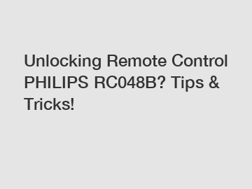Unlocking Remote Control PHILIPS RC048B? Tips & Tricks!
