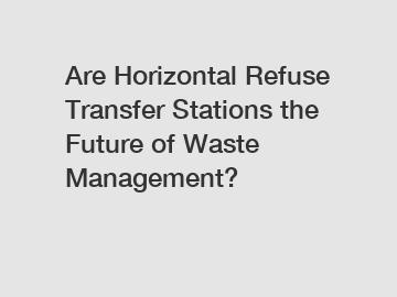Are Horizontal Refuse Transfer Stations the Future of Waste Management?
