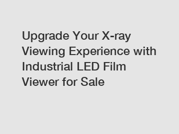 Upgrade Your X-ray Viewing Experience with Industrial LED Film Viewer for Sale