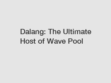 Dalang: The Ultimate Host of Wave Pool