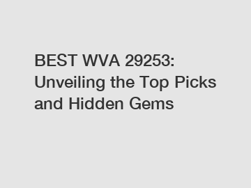 BEST WVA 29253: Unveiling the Top Picks and Hidden Gems