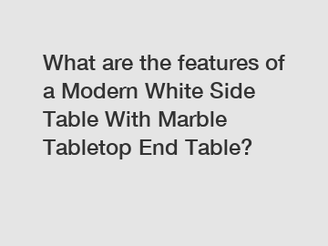 What are the features of a Modern White Side Table With Marble Tabletop End Table?