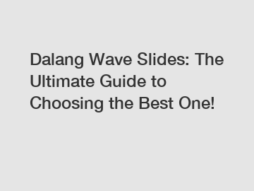 Dalang Wave Slides: The Ultimate Guide to Choosing the Best One!