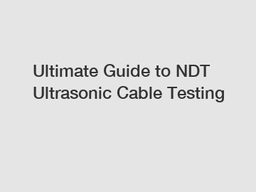 Ultimate Guide to NDT Ultrasonic Cable Testing