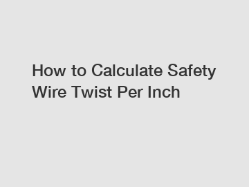 How to Calculate Safety Wire Twist Per Inch