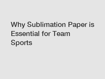 Why Sublimation Paper is Essential for Team Sports
