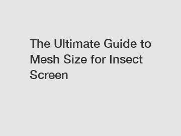 The Ultimate Guide to Mesh Size for Insect Screen
