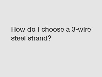 How do I choose a 3-wire steel strand?