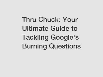Thru Chuck: Your Ultimate Guide to Tackling Google's Burning Questions