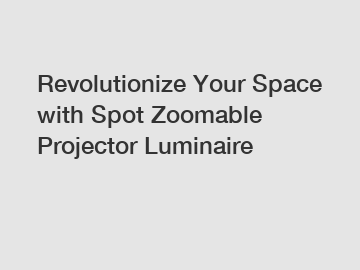 Revolutionize Your Space with Spot Zoomable Projector Luminaire