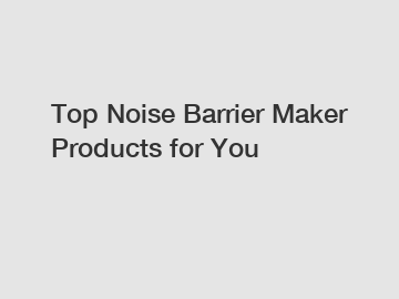 Top Noise Barrier Maker Products for You