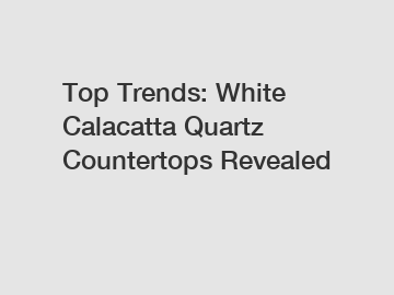 Top Trends: White Calacatta Quartz Countertops Revealed