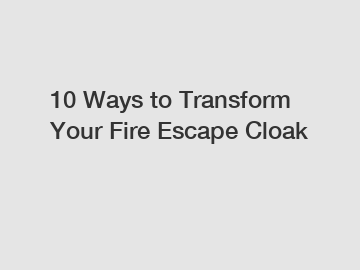 10 Ways to Transform Your Fire Escape Cloak