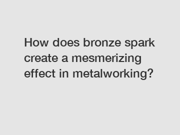 How does bronze spark create a mesmerizing effect in metalworking?