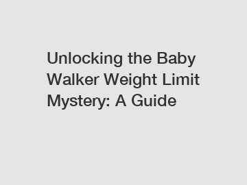 Unlocking the Baby Walker Weight Limit Mystery: A Guide