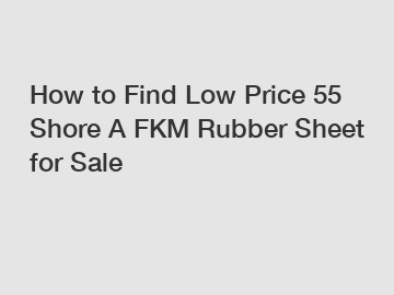 How to Find Low Price 55 Shore A FKM Rubber Sheet for Sale