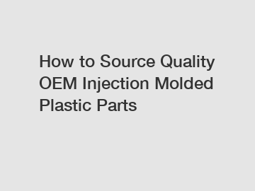 How to Source Quality OEM Injection Molded Plastic Parts