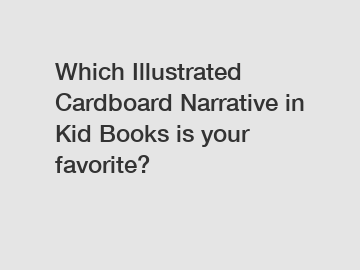 Which Illustrated Cardboard Narrative in Kid Books is your favorite?