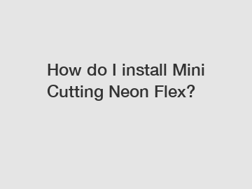 How do I install Mini Cutting Neon Flex?