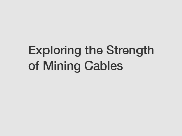 Exploring the Strength of Mining Cables