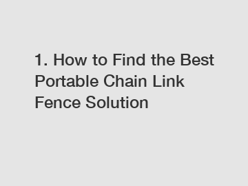 1. How to Find the Best Portable Chain Link Fence Solution