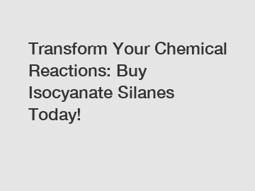 Transform Your Chemical Reactions: Buy Isocyanate Silanes Today!