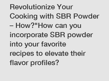 Revolutionize Your Cooking with SBR Powder – How?"How can you incorporate SBR powder into your favorite recipes to elevate their flavor profiles? Revolutionize Your Cooking with SBR Powder – How?"How can you incorporate SBR powder into your favorite recipes to elevate their flavor profiles?