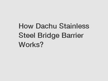 How Dachu Stainless Steel Bridge Barrier Works?