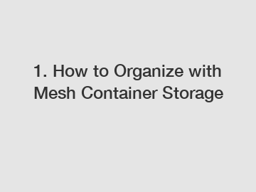 1. How to Organize with Mesh Container Storage