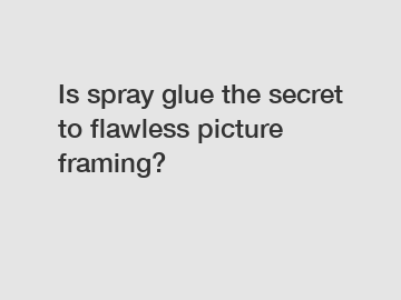 Is spray glue the secret to flawless picture framing?