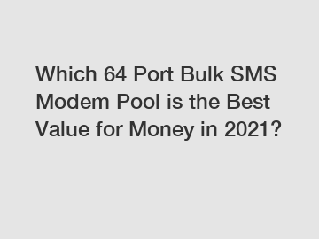 Which 64 Port Bulk SMS Modem Pool is the Best Value for Money in 2021?