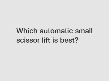 Which automatic small scissor lift is best?