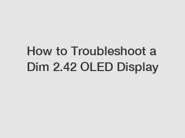 How to Troubleshoot a Dim 2.42 OLED Display