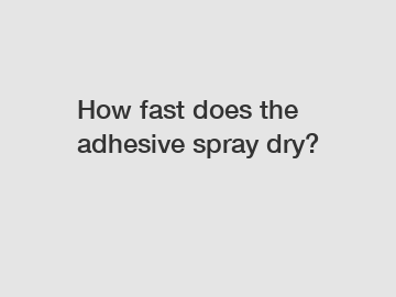 How fast does the adhesive spray dry?