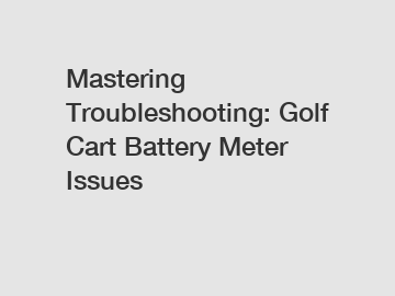 Mastering Troubleshooting: Golf Cart Battery Meter Issues