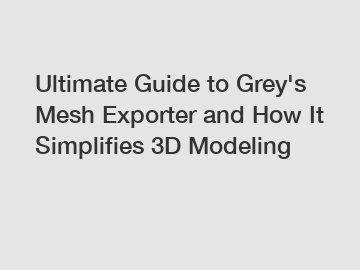 Ultimate Guide to Grey's Mesh Exporter and How It Simplifies 3D Modeling