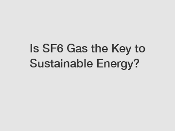 Is SF6 Gas the Key to Sustainable Energy?