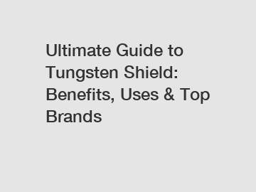 Ultimate Guide to Tungsten Shield: Benefits, Uses & Top Brands