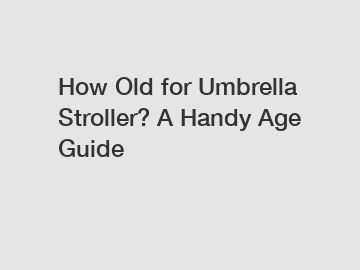 How Old for Umbrella Stroller? A Handy Age Guide