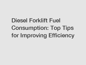 Diesel Forklift Fuel Consumption: Top Tips for Improving Efficiency