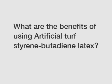 What are the benefits of using Artificial turf styrene-butadiene latex?