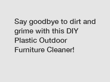 Say goodbye to dirt and grime with this DIY Plastic Outdoor Furniture Cleaner!