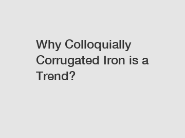 Why Colloquially Corrugated Iron is a Trend?