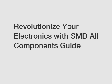 Revolutionize Your Electronics with SMD All Components Guide