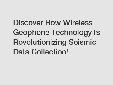 Discover How Wireless Geophone Technology Is Revolutionizing Seismic Data Collection!